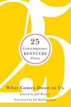 What Comes Down To Us: 25 Contemporary Kentucky Poets, Book Cover, Jeff Worley